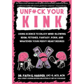 Unfuck Your Kink: Using Science to Enjoy Mind-Blowing Bdsm, Fetishes, Fantasy, Porn, and Whatever Your Pervy Heart Desires - Paperback