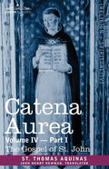 Catena Aurea: Commentary on the Four Gospels, Collected Out of the Works of the Fathers, Volume IV Part 1 Gospel of St. John - Paperback