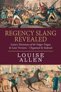 Regency Slang Revealed: Grose's Dictionary of the Vulgar Tongue & Later Versions - Organised & Indexed - Paperback