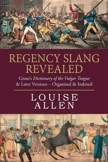 Regency Slang Revealed: Grose's Dictionary of the Vulgar Tongue & Later Versions - Organised & Indexed - Paperback