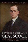 Governor William E. Glasscock and Progressive Politics in West Virginia - Paperback
