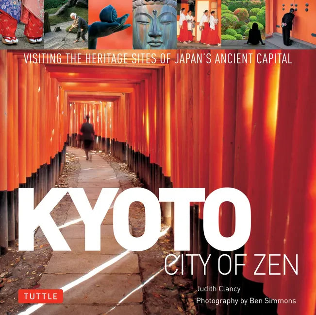 Kyoto: City of Zen: Visiting the Heritage Sites of Japan's Ancient Capital - Hardcover