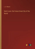 Saint Louis: the Future Great City of the World - Paperback