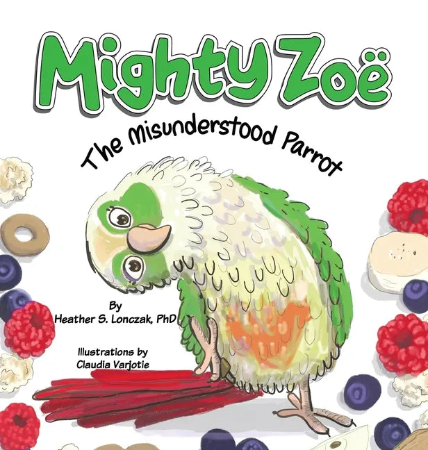Mighty Zoë: The Misunderstood Parrot - Hardcover
