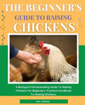 The Beginner's Guide To Raising Chickens: A Backyard Homesteading Guide To Raising Chickens For Beginners. Practical Handbook To Raising Chickens. - Paperback