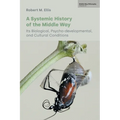 A Systemic History of the Middle Way: Its Biological, Psycho-Developmental, and Cultural Conditions (Volume III) - Paperback