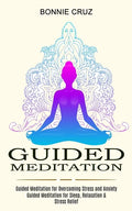 Guided Meditation: Guided Meditation for Sleep, Relaxation & Stress Relief (Guided Meditation for Overcoming Stress and Anxiety) - Paperback