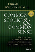 Common Stocks and Common Sense: The Strategies, Analyses, Decisions, and Emotions of a Particularly Successful Value Investor - Hardcover