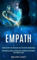 Empath: Overcoming Anxiety, Gaining Self-confidence and Finding Your Sense of Self (Healing Guide From Narcissism and Narcissistic Relationships) - Paperback