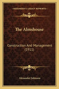 The Almshouse: Construction and Management (1911) - Paperback