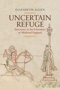 Uncertain Refuge: Sanctuary in the Literature of Medieval England - Hardcover