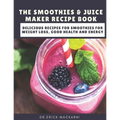 The Smoothies & Juice Maker Recipe Book: Delicious recipes for smoothies for weight loss, good health and energy - Paperback