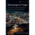Missiological Triage: A Framework for Integrating Theology and Social Sciences in Missiological Methods - Hardcover