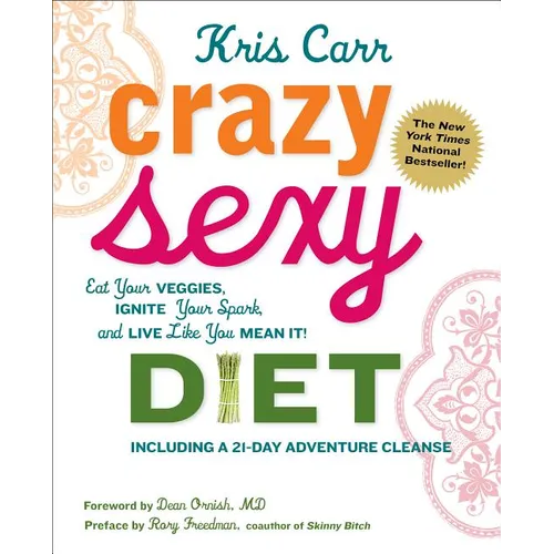 Crazy Sexy Diet: Eat Your Veggies, Ignite Your Spark, and Live Like You Mean It! - Paperback