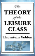 The Theory of the Leisure Class - Hardcover