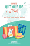 How to Quit Your Job & Travel: Everything You Need to Travel Long Term (& All the Things Nobody Tells You) - Paperback