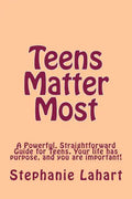 Teens Matter Most: A Powerful, Straightforward Guide for Teens. Your Life Has Purpose, and You Are Important! - Paperback