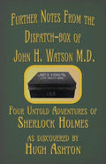 Further Notes from the Dispatch-Box of John H. Watson M.D.: Four Untold Adventures of Sherlock Holmes - Paperback