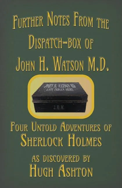 Further Notes from the Dispatch-Box of John H. Watson M.D.: Four Untold Adventures of Sherlock Holmes - Paperback