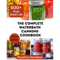 The Complete Waterbath Canning Cookbook For Beginners And Expert: The Art Of Preserving And Canning Your Harvest - Paperback