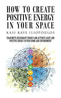 How to Create Positive Energy in Your Space: Transmute Discordant Energy and Activate Light and Positive Energy in Your Home and Environment - Paperback