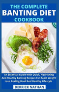 The Complete Banting Diet Cookbook: An Essential Guide With Quick, Nourishing And Healthy Banting Recipes For Rapid Weight Loss, Feeling Good And Heal - Paperback