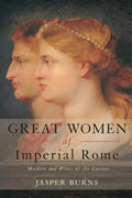 Great Women of Imperial Rome: Mothers and Wives of the Caesars - Paperback