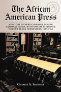 The African American Press: A History of News Coverage During National Crises, with Special Reference to Four Black Newspapers, 1827-1965 - Paperback