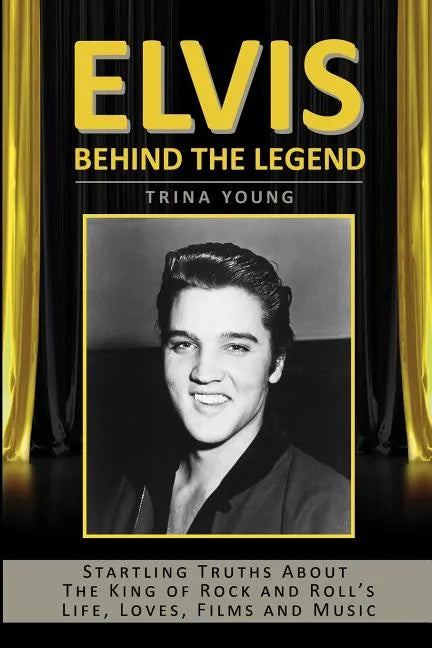 Elvis: Behind The Legend: Startling Truths About The King Of Rock And Roll's Life, Loves, Films And Music - Paperback