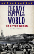 The Navy Capital of the World: Hampton Roads - Hardcover