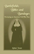 Battlefields, Bibles and Bandages: Portraying an American Civil War Nun - Paperback