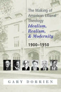 The Making of American Liberal Theology: Idealism, Realism, and Modernity 1900-1950 - Paperback
