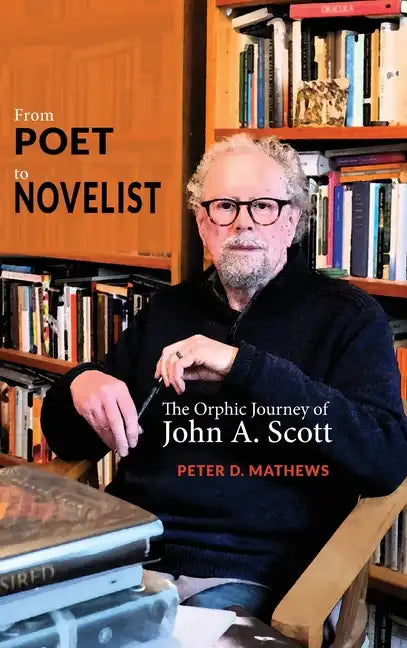From Poet to Novelist: The Orphic Journey of John A. Scott - Hardcover
