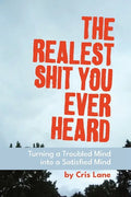 The Realest Shit You Ever Heard: Turning a Troubled Mind Into a Satisfied Mind - Paperback