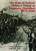 The Role of Federal Military Forces in Domestic Disorders 1877-1945 - Paperback