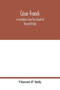 César Franck; a translation from the French of Vincent D'Indy - Paperback