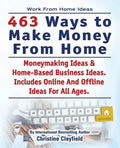 Work From Home Ideas. 463 Ways To Make Money From Home. Moneymaking Ideas & Home Based Business Ideas. Online And Offline Ideas For All Ages. - Paperback