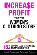 Increase Profit From Your Women's Clothing Store: 152 Ways to make more money from your boutique - Paperback