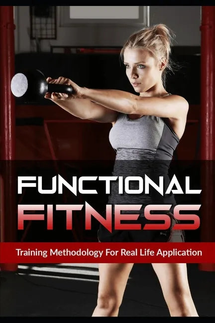 Functional Fitness: Training Methodology for Real Life Application - Paperback