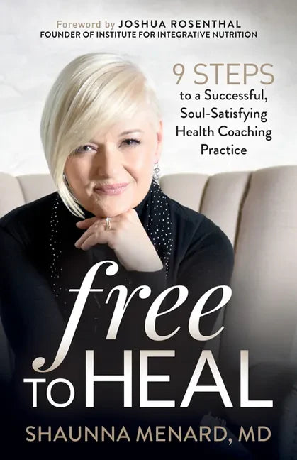 Free to Heal: 9 Steps to a Successful, Soul-Satisfying Health Coaching Practice - Paperback