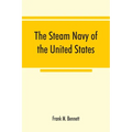 The steam navy of the United States; A history of the growth of the steam vessel of war in the U.S. Navy, and of the naval engineer corps - Paperback