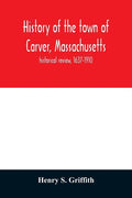 History of the town of Carver, Massachusetts: historical review, 1637-1910 - Paperback