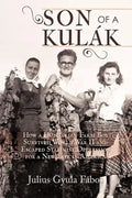 Son of a Kulak: How a Hungarian Farm Boy Survived World War II and Escaped Stalinist Oppression for a New Life in America - Paperback