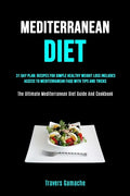 Mediterranean Diet: 31 Day Plan: Recipes For Simple Healthy Weight Loss Includes Access To Mediterranean Faqs With Tips And Tricks (The Ul - Paperback