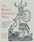 The Book of Ceremonial Magic: Including the Rites and Mysteries of Goetic Theurgy, Sorcery, and Infernal Necromancy - Paperback