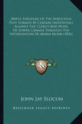 Awful Exposure of the Atrocious Plot Formed by Certain Individuals Against the Clergy and Nuns of Lower Canada Through the Intervention of Maria Monk - Paperback
