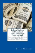 Indiana Tax Lien & Deeds Real Estate Investing & Financing Book: How to Start & Finance Your Real Estate Investing Small Business - Paperback