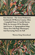 Fort Ancient - The Great Prehistoric Earthwork Of Warren County, Ohio - Compiled From A Careful Survey With An Account Of Its Mounds And Graves. A Top - Paperback