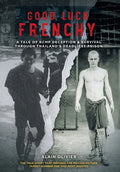 Good Luck Frenchy: A Tale of RCMP Deception & Survival Through Thailand's Deadliest Prison - Hardcover