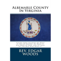 Albemarle County In Virginia: Giving Some Account Of What It Was By Nature, Of What It Was Made By Man, And Of Some Of The Men Who Made It. - Paperback